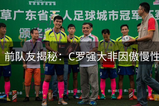 前队友揭秘：C罗强大非因傲慢性格 实为永不服输的斗士