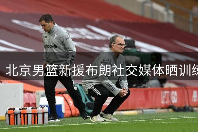 北京男篮新援布朗社交媒体晒训练照引关注