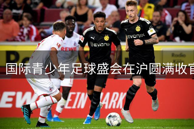 国际青少年足球盛会在沪圆满收官