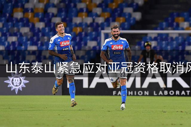 山东泰山紧急应对亚冠资格取消风波