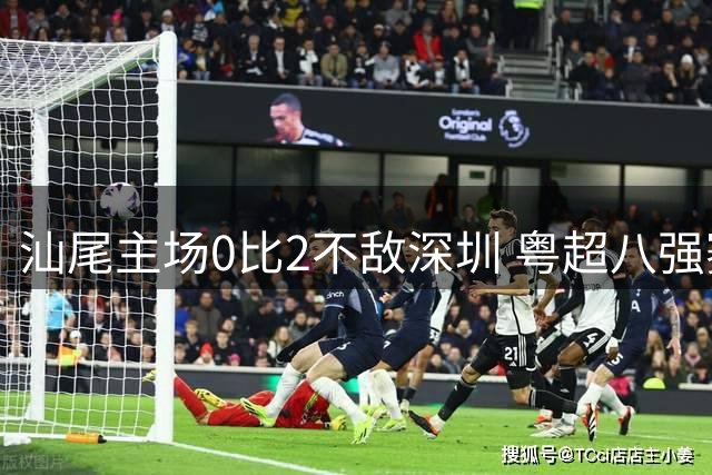 汕尾主场0比2不敌深圳 粤超八强赛首轮告负