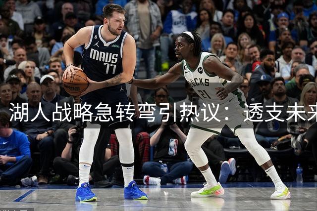 湖人战略急转弯引热议：透支未来却宣布蛰伏为哪般？
