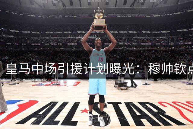 皇马中场引援计划曝光：穆帅钦点双星加盟