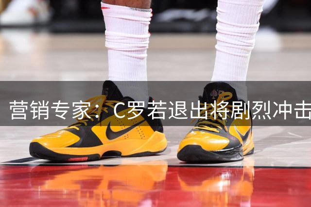 营销专家：C罗若退出将剧烈冲击葡萄牙队品牌形象 他价值远超全队